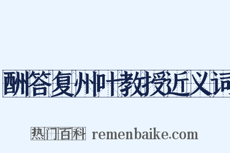 酬答复州叶教授近义词是什么意思的图片